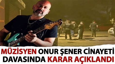 M­ü­z­i­s­y­e­n­ ­O­n­u­r­ ­Ş­e­n­e­r­ ­c­i­n­a­y­e­t­i­ ­d­a­v­a­s­ı­n­d­a­ ­k­a­r­a­r­ ­a­ç­ı­k­l­a­n­d­ı­